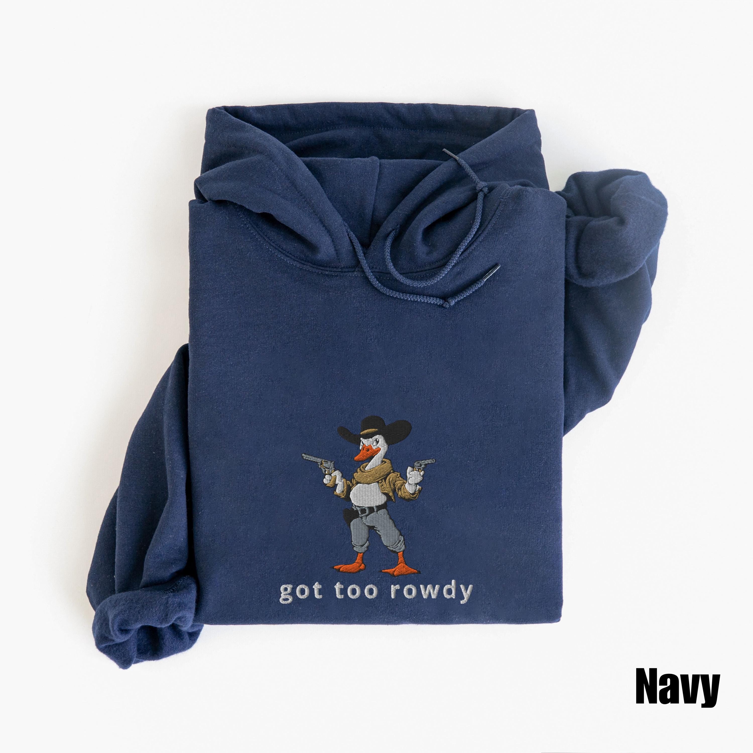 Embroidered Country Silly Goose Hoodie | Got too rowdy Embroidered Hoodie | Goose Tee | Silly Goose Hoodie | Funny Shirt Gift