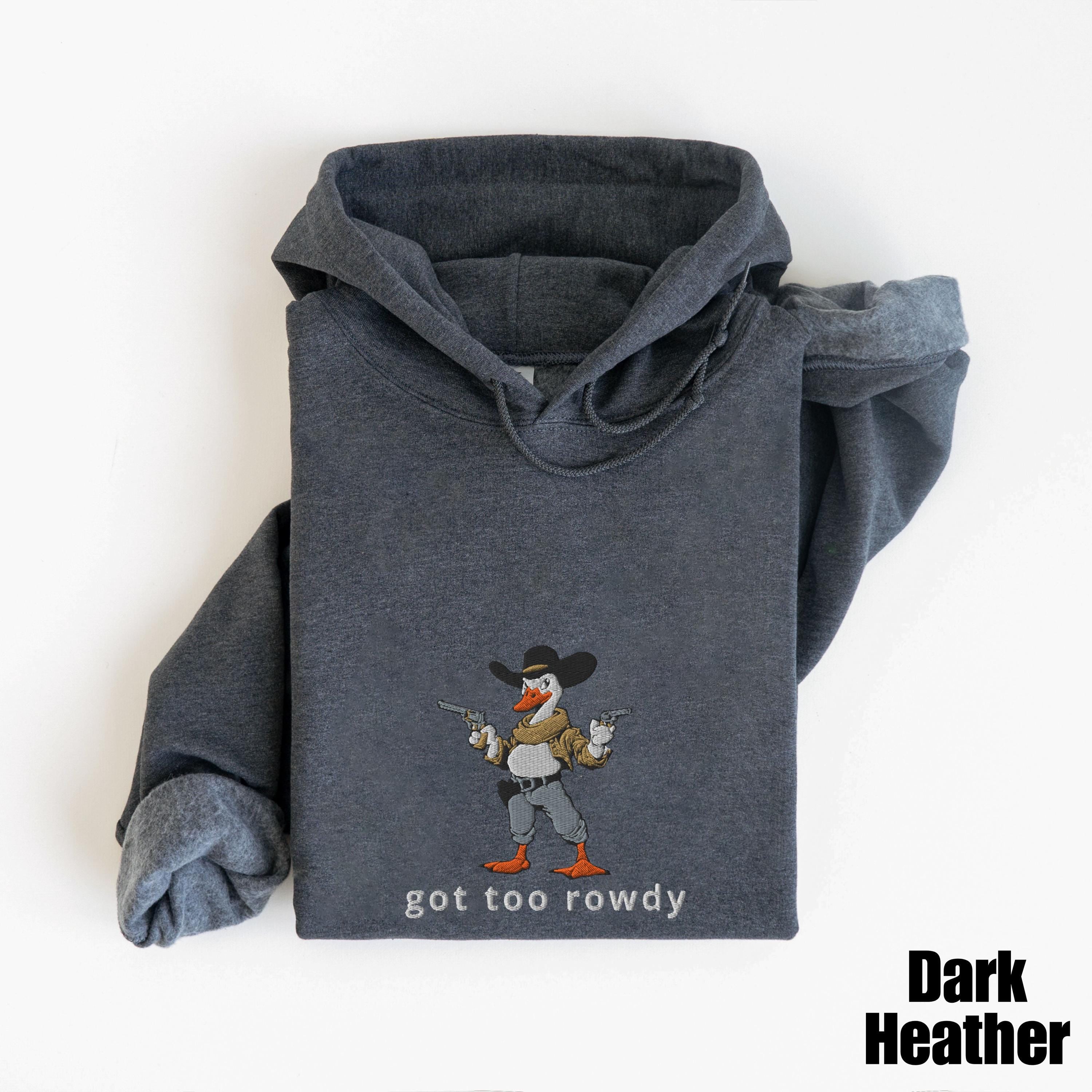 Embroidered Country Silly Goose Hoodie | Got too rowdy Embroidered Hoodie | Goose Tee | Silly Goose Hoodie | Funny Shirt Gift