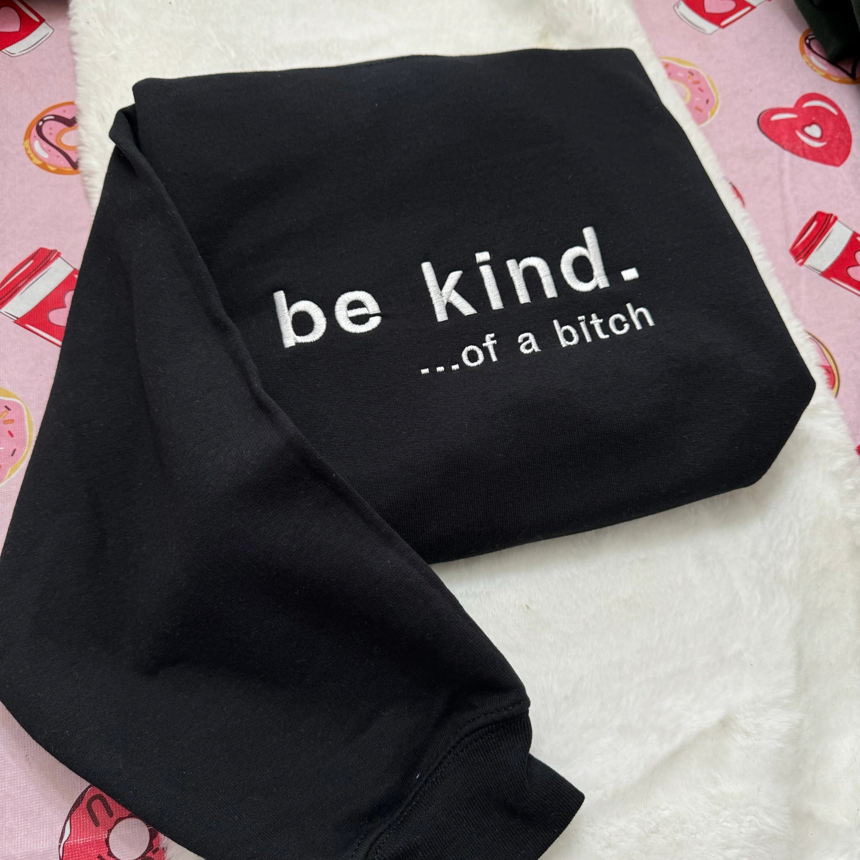 Be Kind. Of a B%*#+* Embroidered - Y2K Style Embroidered Tshirt Sweatshirt Hoodie unisex clothing- funny clothing- gifts -Silly - crewneck