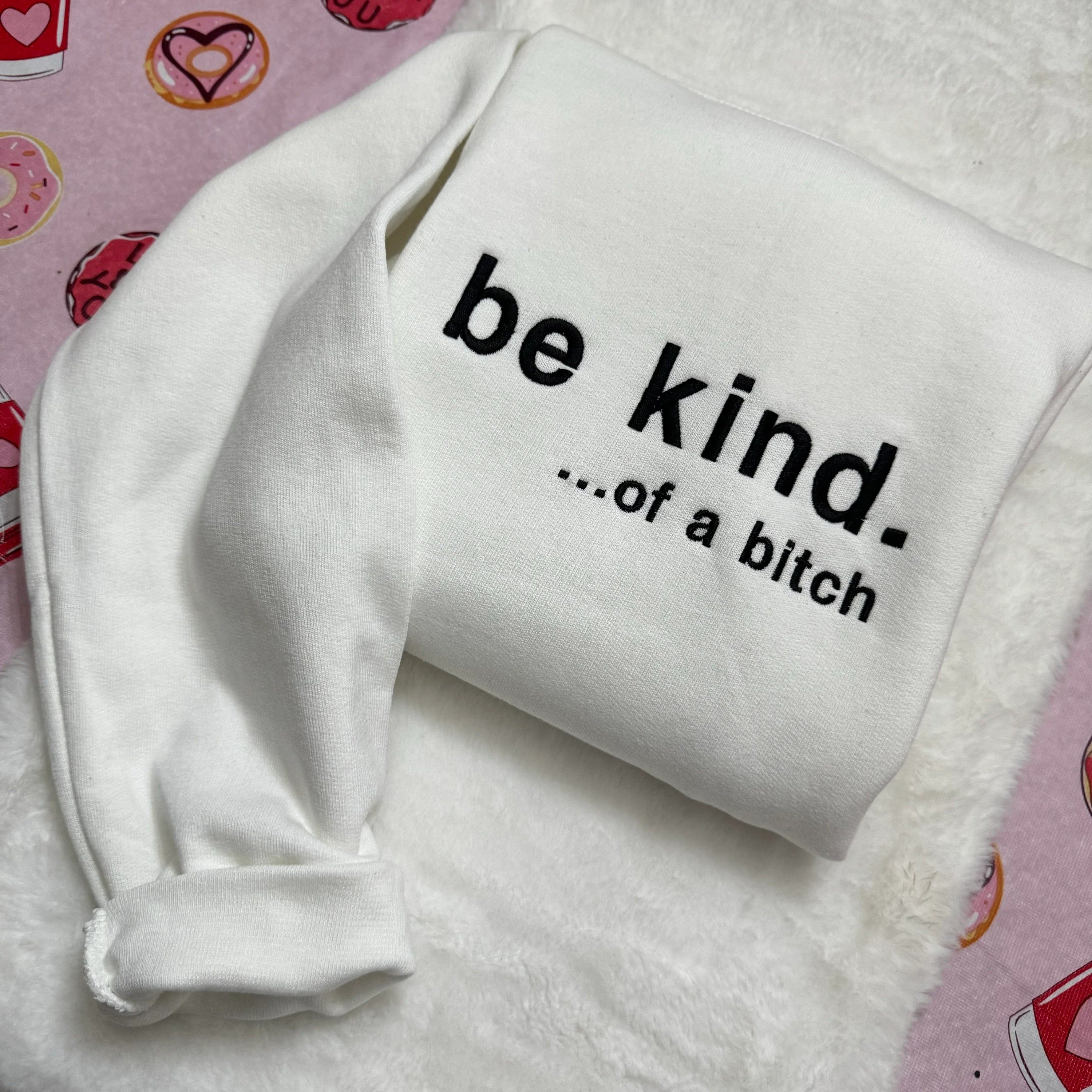 Be Kind. Of a B%*#+* Embroidered - Y2K Style Embroidered Tshirt Sweatshirt Hoodie unisex clothing- funny clothing- gifts -Silly - crewneck