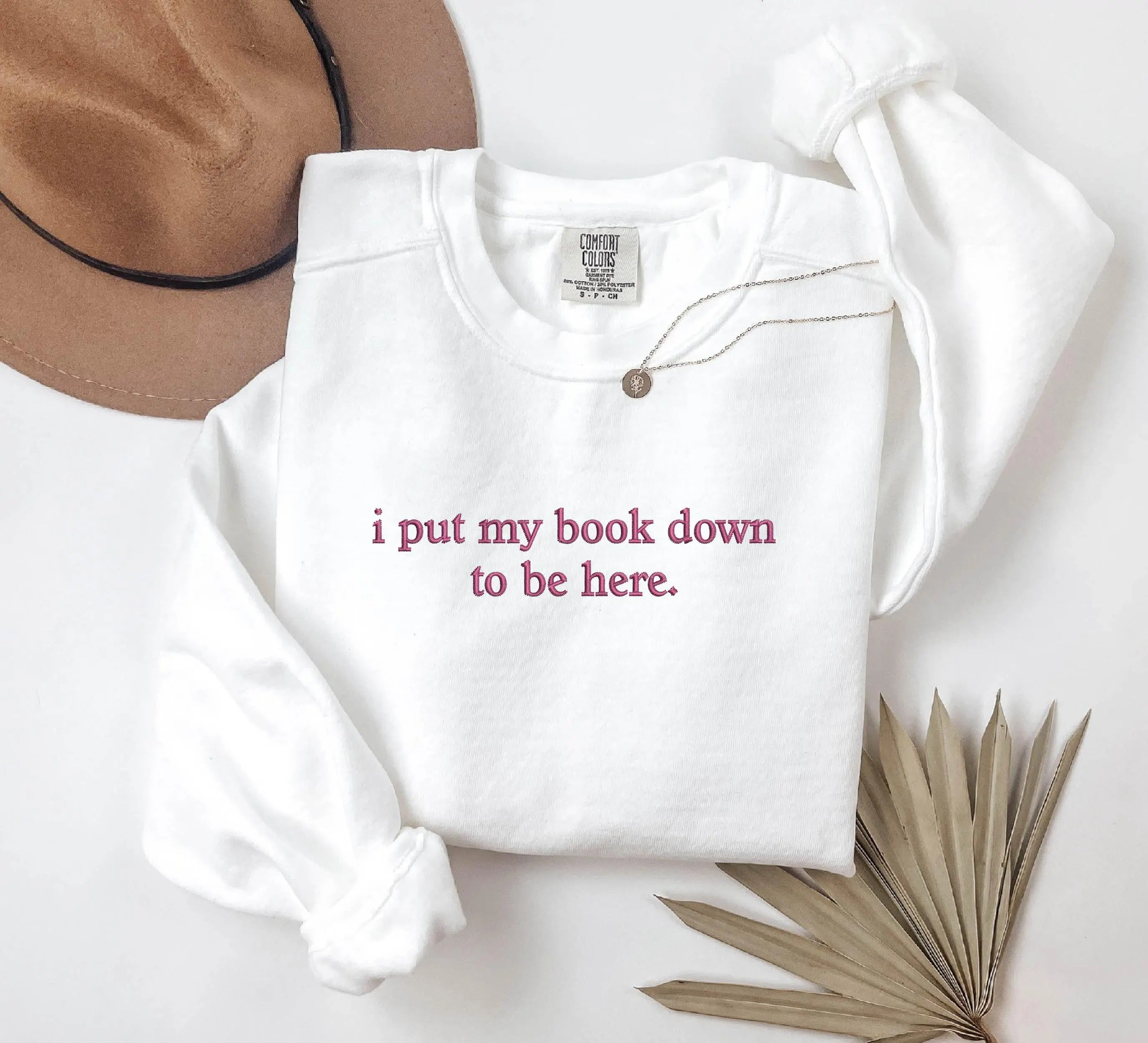 Embroidered I Put My Book Down To Be Here Sweatshirt - Custom Embroidered Sweatshirt - Quote Embroidered Sweatshirt - Gift For Book Lover