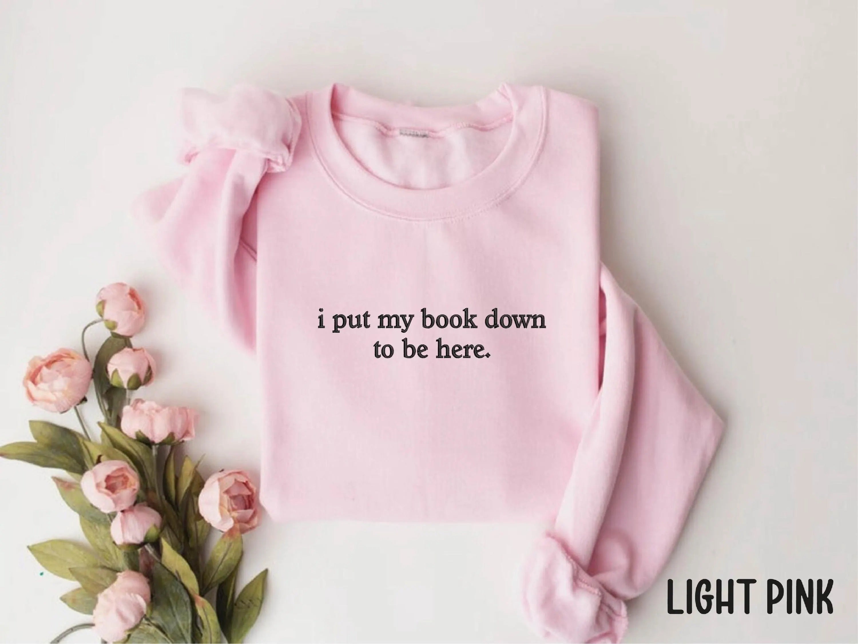Embroidered I Put My Book Down To Be Here Sweatshirt - Custom Embroidered Sweatshirt - Quote Embroidered Sweatshirt - Gift For Book Lover