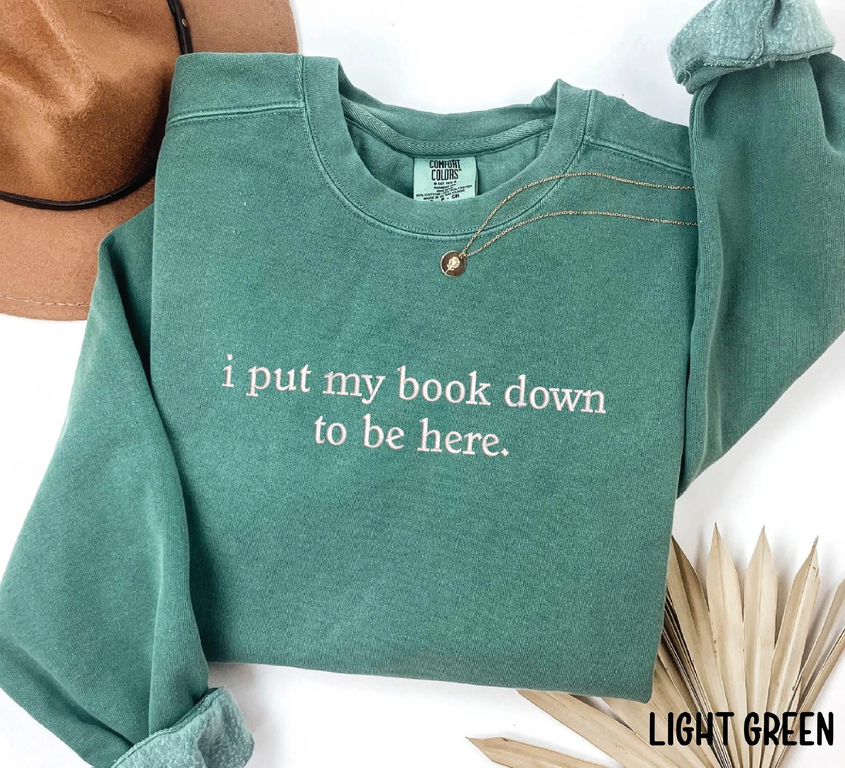 Embroidered I Put My Book Down To Be Here Sweatshirt - Custom Embroidered Sweatshirt - Quote Embroidered Sweatshirt - Gift For Book Lover