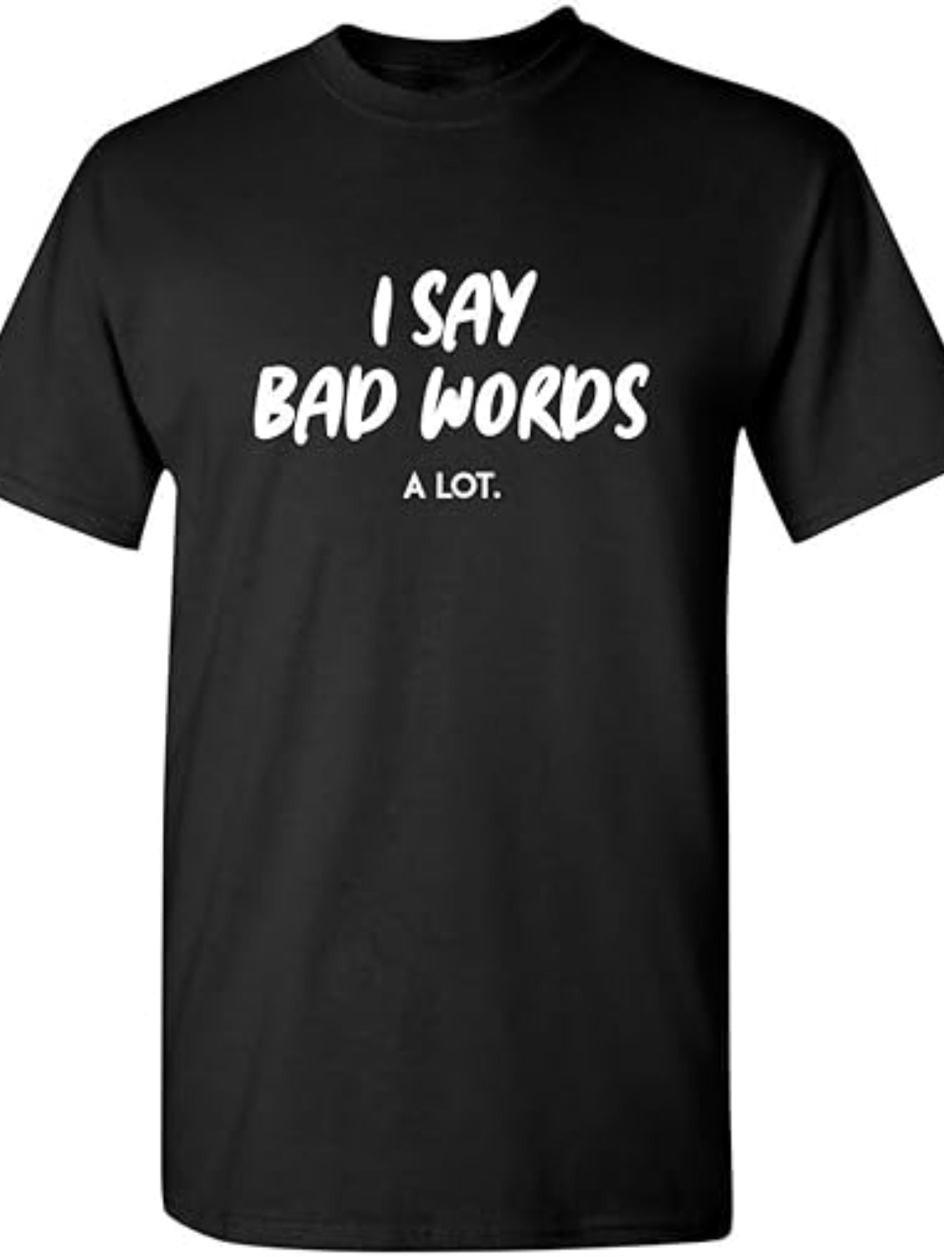 I Say Bad Words A Lot Adult Humor Comedy Graphic Novelty Sarcastic Funny T Shirt, Men'S T-Shirt, Casual Crew Neck Short Sleeve Tee, 100% Cotton Fabric, Slight Stretch, Summer Fashion Top, Regular Fit