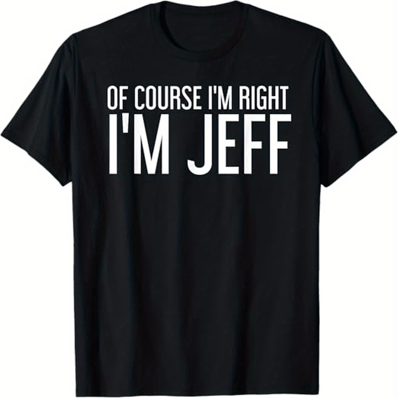OF COURSE I'M RIGHT I'M JEFF Shirt Funny Gift Idea T-Shirt, 100% Cotton, Hlloween Thnksgiving Chris T-Shirtmas Dog for Men Women Family Friends, S-XXXL, Black