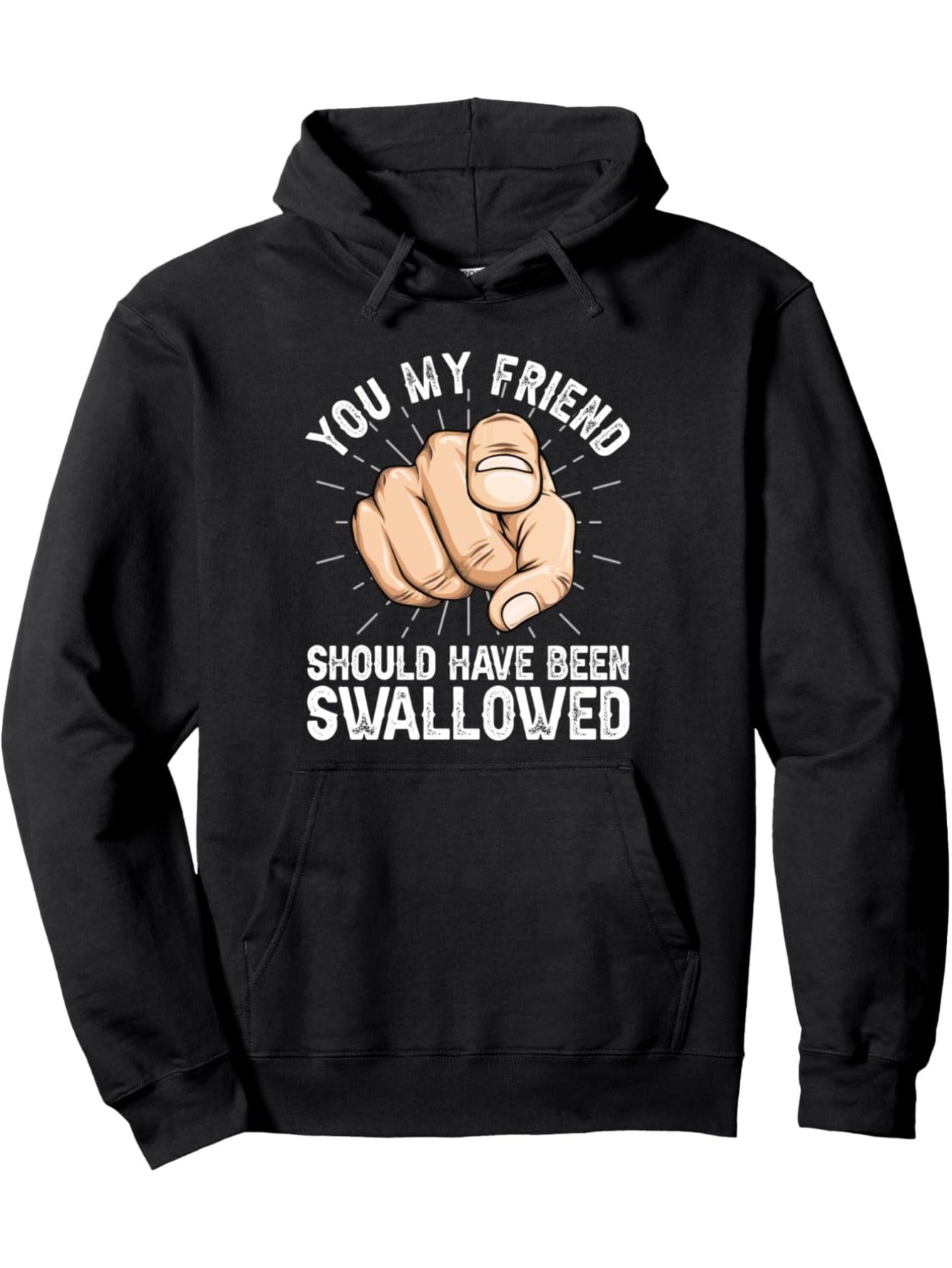 You My Friend Should Have Been Swallowed Retro Offensive Pullover Hoodie- Fashionable Hooded Sweatshirt - Gifts for Men Women Mom Dad Friends