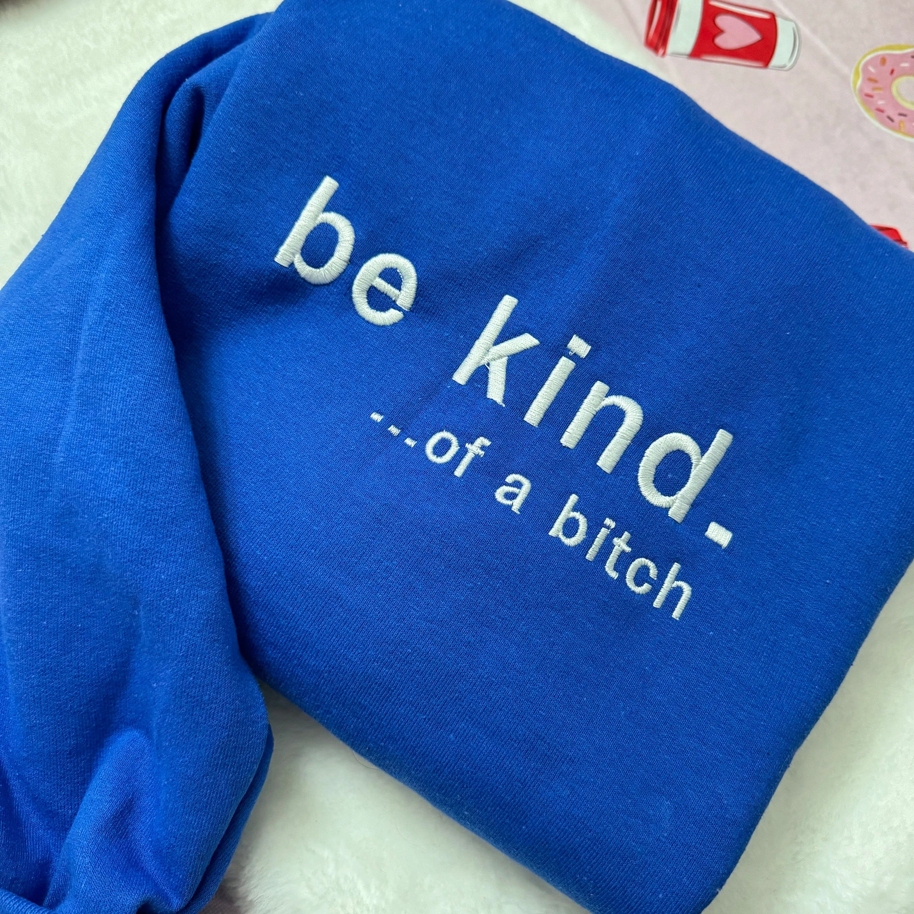 Be Kind. Of a B%*#+* Embroidered - Y2K Style Embroidered Tshirt Sweatshirt Hoodie unisex clothing- funny clothing- gifts -Silly - crewneck